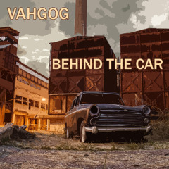 Vahgog - Behind The Car