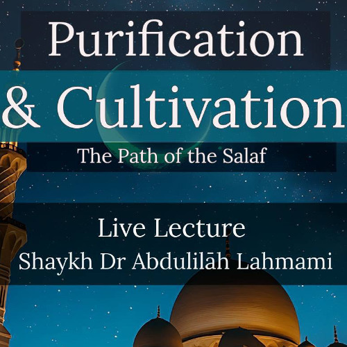 Purification & Cultivation: The Path of the Salaf - Shaykh 'Abdulilah Lahmami (حفظه الله)