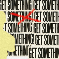 GET SOMETHING!