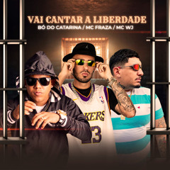 Vai Cantar a Liberdade (feat. MC Bó do Catarina & MC Wj)