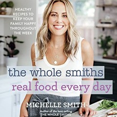 [Access] EPUB KINDLE PDF EBOOK The Whole Smiths Real Food Every Day: Healthy Recipes to Keep Your Fa