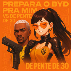 PREPARA O BYD PRA MIM VS DE PENTE DE 30  ( PROD DJ VT DA RU A LARGA )