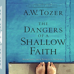 READ EPUB 📪 The Dangers of a Shallow Faith: Awakening From Spiritual Lethargy by  A.