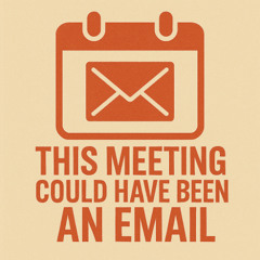 This Meeting Could Have Been an Email