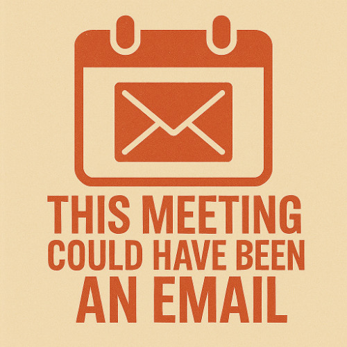 This Meeting Could Have Been an Email