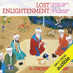 free EPUB 📮 Lost Enlightenment: Central Asia's Golden Age from the Arab Conquest to