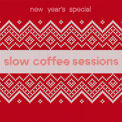 SLOW COFFEE SESSIONS  |  NEW YEAR'S SPECIAL
