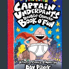 ??pdf^^ 📕 The Captain Underpants Double-Crunchy Book o' Fun: Color Edition (From the Creator of Do