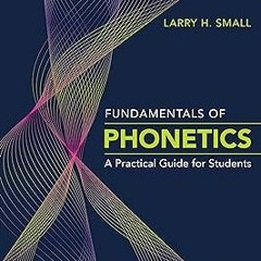 Fundamentals of Phonetics: A Practical Guide for Students. BY: Larry H. Small (Author). Free Ac