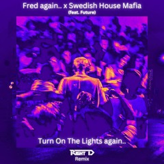 Fred Again.., Swedish House Mafia, Future - Turn On The Lights Again.. (Right D REMIX)