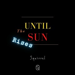 Squirrel - UNTIL THE SUN RISES