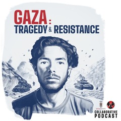Ep. 036 — Gaza: Tragedy and Resistance, w/ Muath [AR/EN] Collaboration with Unrest Radio