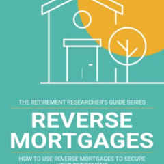 [READ] EBOOK 📑 Reverse Mortgages: How to use Reverse Mortgages to Secure Your Retire