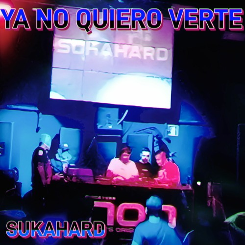 YA NO QUIERO VERTE - SUKAHARD