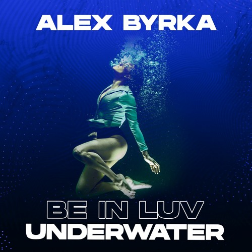 Alex Byrka - ''Be In Luv'' Underwater Vol.1