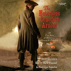 ACCESS EPUB KINDLE PDF EBOOK The Notorious Benedict Arnold: A True Story of Adventure, Heroism & Tre
