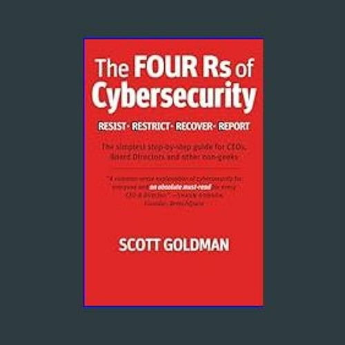 Read eBook [PDF] 📖 The Four Rs of Cybersecurity Resist. Restrict. Recover. Report.: The simplest s