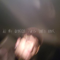 All My Broken Parts Don't Work