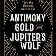 VIEW EPUB 💖 Antimony, Gold, and Jupiter's Wolf: How the elements were named by Peter
