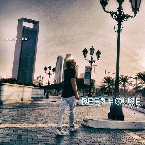 DEEP HOUSE SET 40 - AHMET KILIC