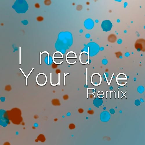 I Need Your Love remix