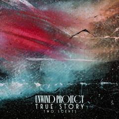 Unwind Project - True Story (feat. Two Scents)