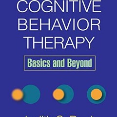 Read [KINDLE PDF EBOOK EPUB] Cognitive Behavior Therapy, Second Edition: Basics and Beyond by  Judit