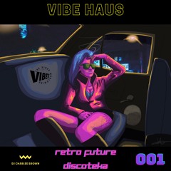 VIBE HAUS - RETRO FUTURE DISCOTHEQUE - 001 - DJ Charlee Brown