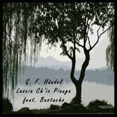 Lascia ch’io pianga  (G. F.  Händel: 1685-1759)