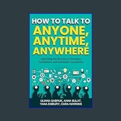 Read Ebook ✨ How to Talk to Anyone, Anytime, Anywhere: Unlocking the Secrets to Charisma, Confiden