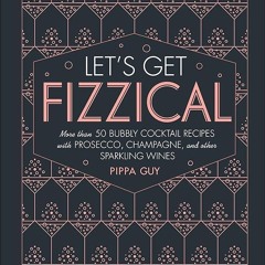 ✔PDF✔ Let's Get Fizzical: More than 50 Bubbly Cocktail Recipes with Prosecco, Ch