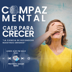 COMPAZ MENTAL Temporada 4 “Caer para crecer: la ciencia de  reconocer nuestros errores”