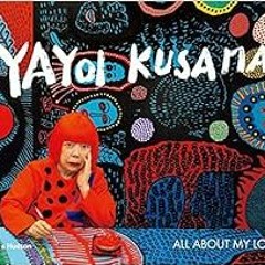 [ACCESS] [KINDLE PDF EBOOK EPUB] Yayoi Kusama: All About My Love by Akira Shibutami,Yayoi Kusama �