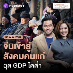 Morning Wealth | จีนเข้าสู่สังคมคนแก่ ฉุด GDP โตต่ำ | 30 พฤษภาคม 2567