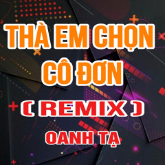Thà Em Chọn Cô Đơn (TTM Remix)