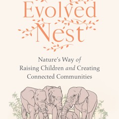 Repairing the Primal Tear: How Our Evolved Nest Heals Us, Our Animal Kin, And Planet