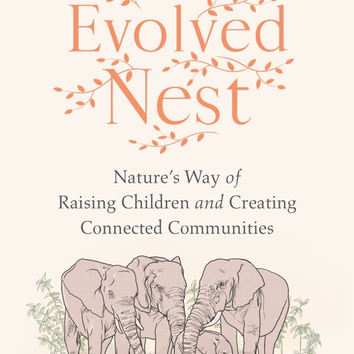 Repairing the Primal Tear: How Our Evolved Nest Heals Us, Our Animal Kin, And Planet