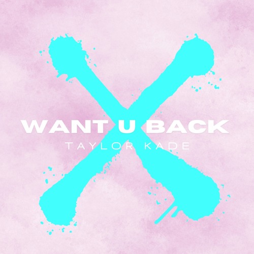 Taylor Kade - Want U Back