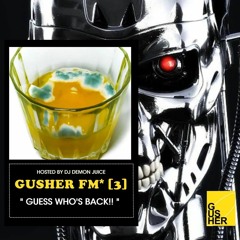 GUSHER FM* [3] GUESS WHO'S BACK!!!