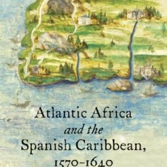 GET EBOOK EPUB KINDLE PDF Atlantic Africa and the Spanish Caribbean, 1570-1640 (Published by the Omo