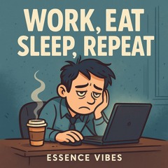 Work, Eat, Sleep, Repeat