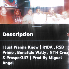 I Just Wanna Know  R1DA , RSB Primo , Bonafide Wally , NTH Cruz & Prosper247  Prod By Miguel Angel