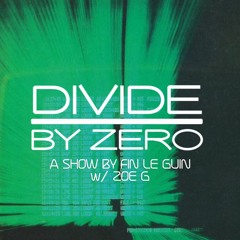 DIVIDE BY ZERO | FIN LE GUIN & ZOE G | 15.03.2024