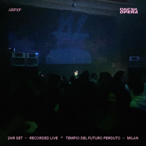 ArpXP x BreakOpera at Tempio del Futuro Perduto - Milan