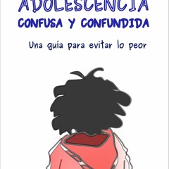 Kindle online PDF ADOLESCENCIA CONFUSA Y CONFUNDIDA: Una gu?a para evitar lo peor (Spanish Editi
