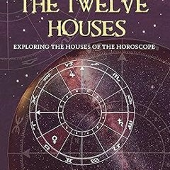 READ The Twelve Houses: Exploring the Houses of the Horoscope BY Howard Sasportas (Author),Liz