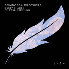 PREMIERE: Bombossa Brothers - Dusty Shades Feat. Paul Brenning (Original Mix) [SHÈN Recordings]