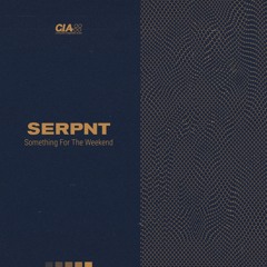 Serpnt 'Something For The Weekend' [C.I.A Records]