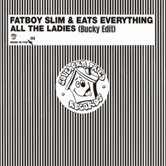 Fatboy Slim & Eats Everything - All The Ladies (Bucky Edit)