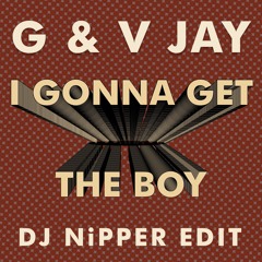 G & V Jay - I Gonna Get The Boy (DJ Nipper Edit)
